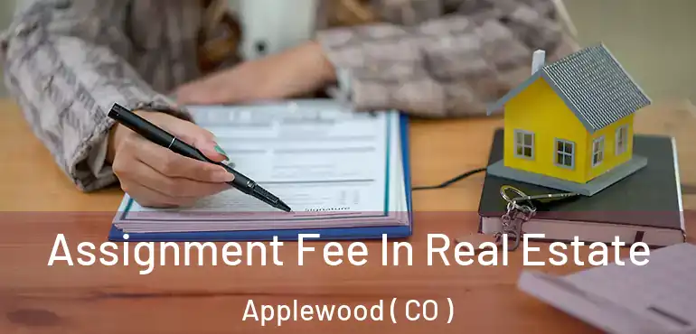 Assignment Fee In Real Estate Applewood ( CO )