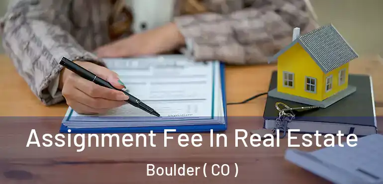  Assignment Fee In Real Estate Boulder ( CO )