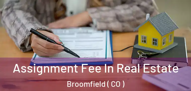  Assignment Fee In Real Estate Broomfield ( CO )