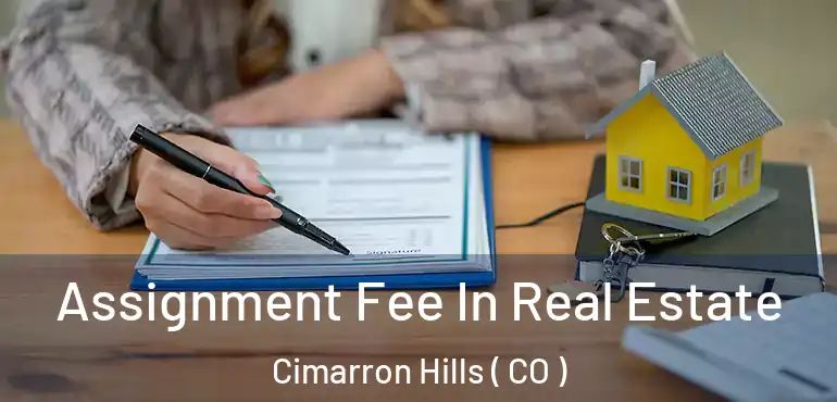  Assignment Fee In Real Estate Cimarron Hills ( CO )