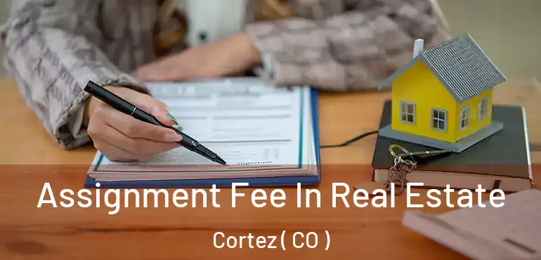  Assignment Fee In Real Estate Cortez ( CO )