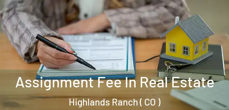  Assignment Fee In Real Estate Highlands Ranch ( CO )