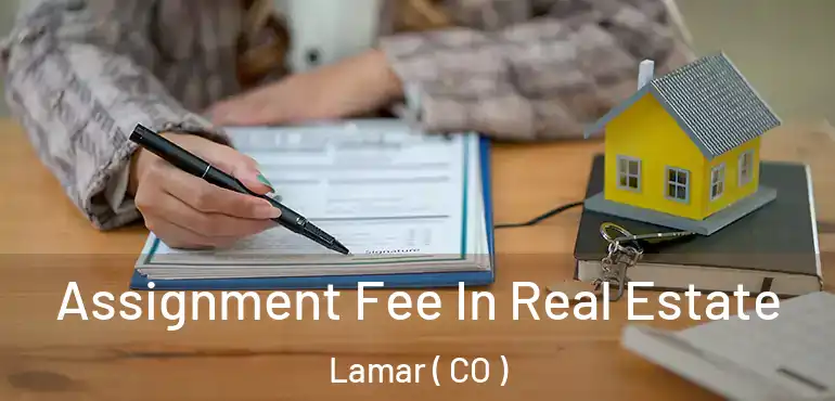  Assignment Fee In Real Estate Lamar ( CO )