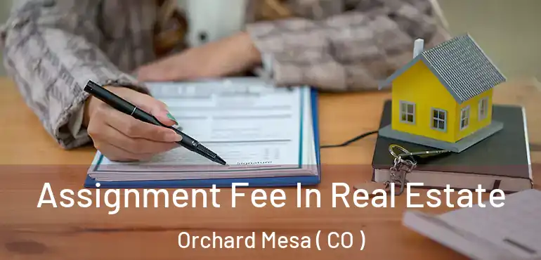  Assignment Fee In Real Estate Orchard Mesa ( CO )