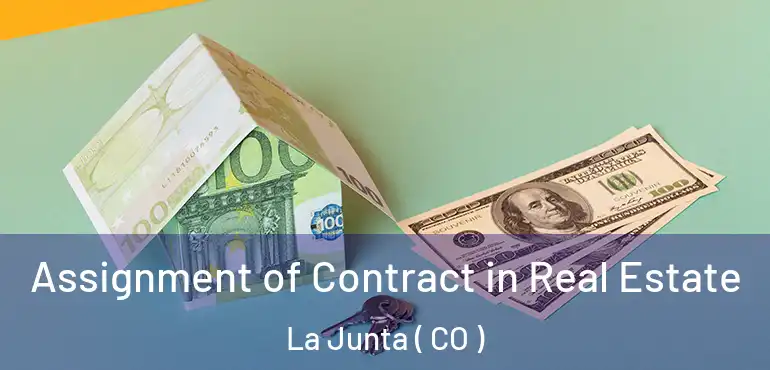 Assignment of Contract in Real Estate La Junta ( CO )