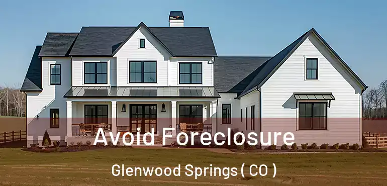  Avoid Foreclosure Glenwood Springs ( CO )