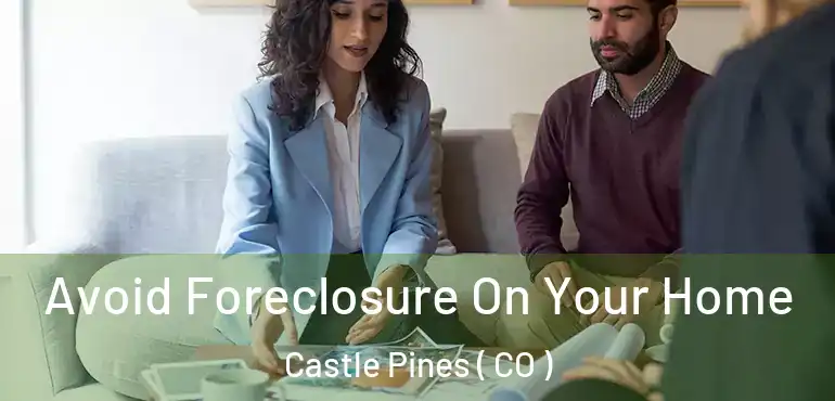  Avoid Foreclosure On Your Home Castle Pines ( CO )