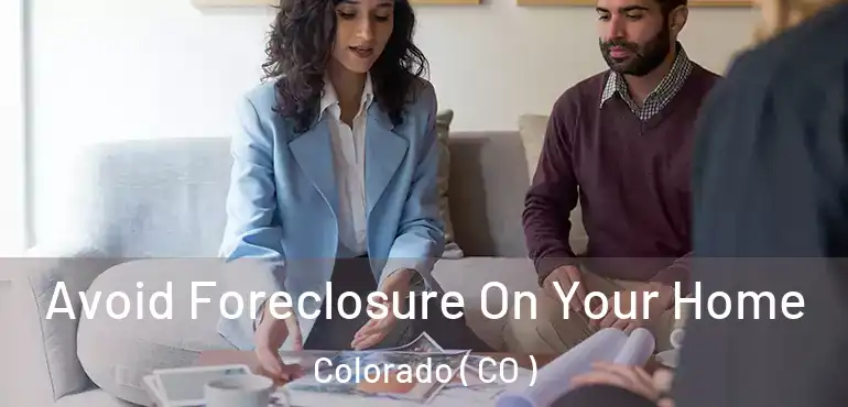  Avoid Foreclosure On Your Home Colorado ( CO )