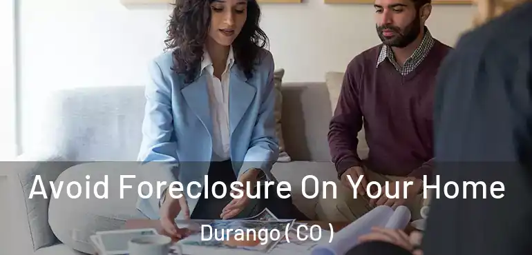 Avoid Foreclosure On Your Home Durango ( CO )