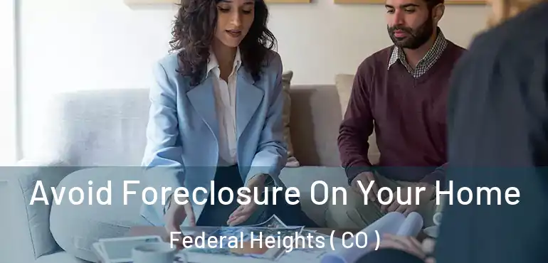  Avoid Foreclosure On Your Home Federal Heights ( CO )