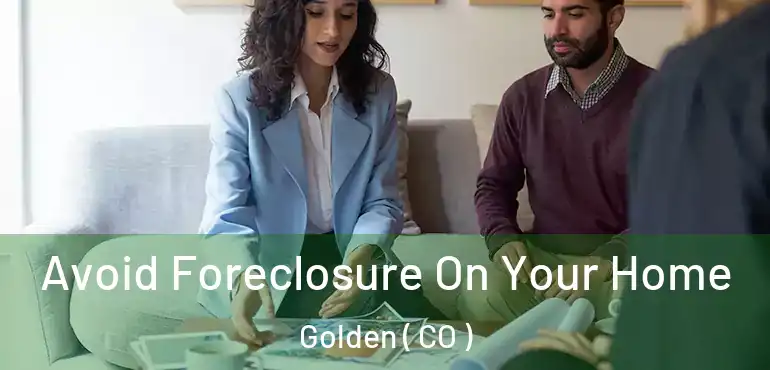  Avoid Foreclosure On Your Home Golden ( CO )