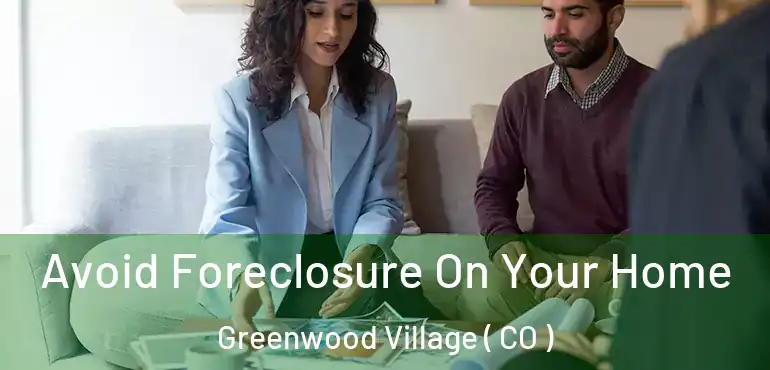  Avoid Foreclosure On Your Home Greenwood Village ( CO )