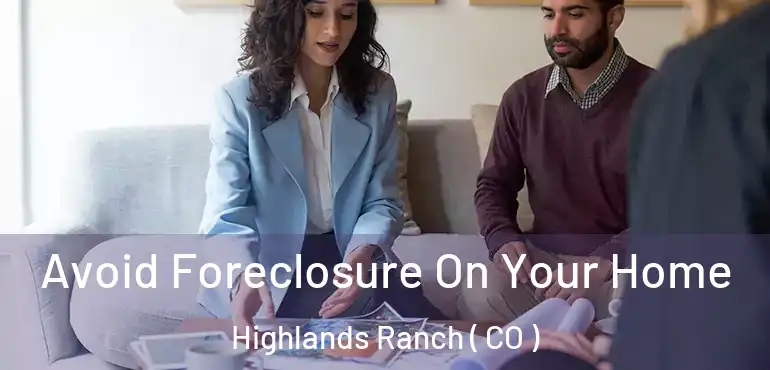  Avoid Foreclosure On Your Home Highlands Ranch ( CO )