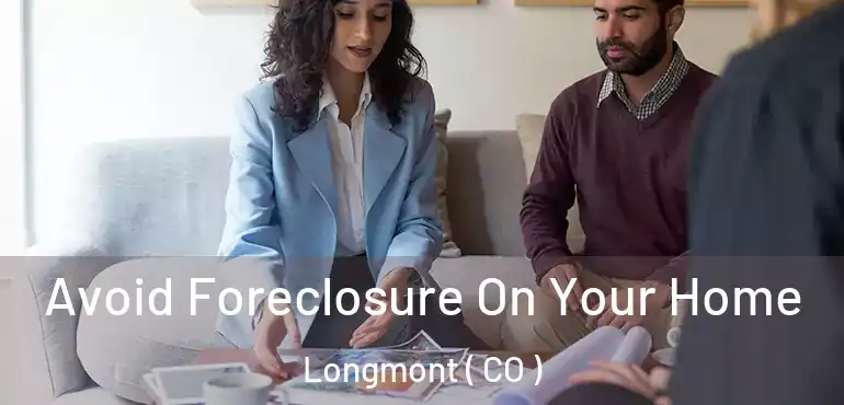  Avoid Foreclosure On Your Home Longmont ( CO )