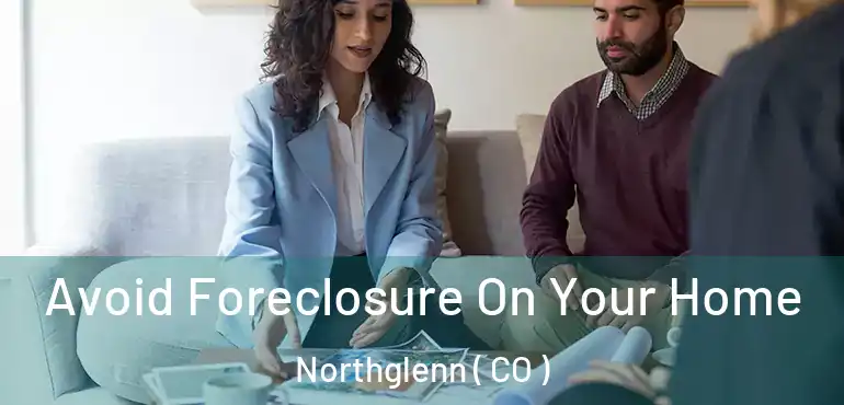  Avoid Foreclosure On Your Home Northglenn ( CO )