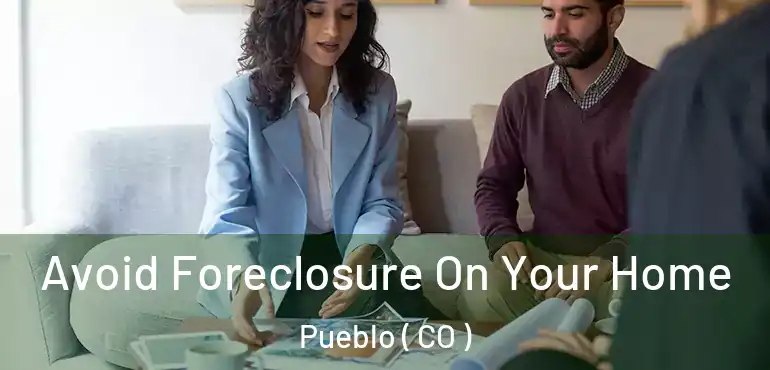 Avoid Foreclosure On Your Home Pueblo ( CO )