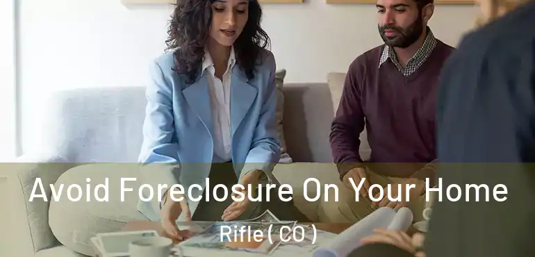  Avoid Foreclosure On Your Home Rifle ( CO )