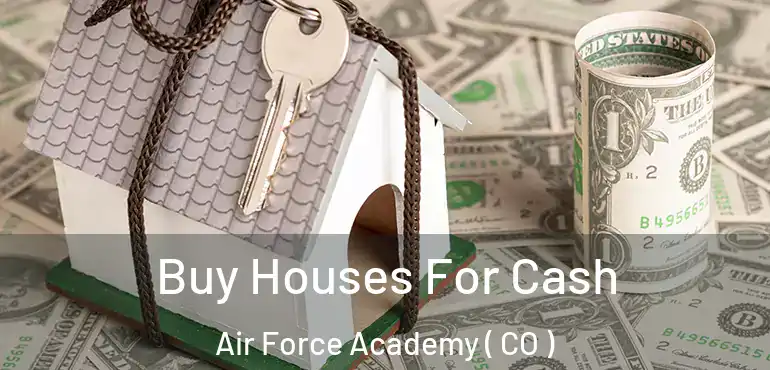 Buy Houses For Cash Air Force Academy ( CO )