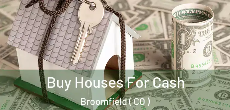 Buy Houses For Cash Broomfield ( CO )