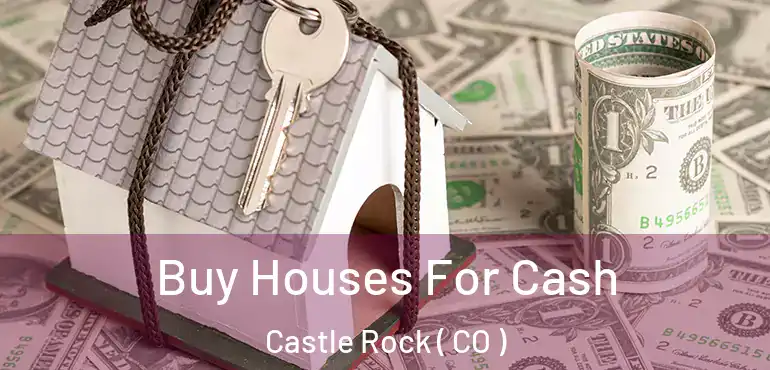  Buy Houses For Cash Castle Rock ( CO )
