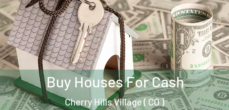  Buy Houses For Cash Cherry Hills Village ( CO )