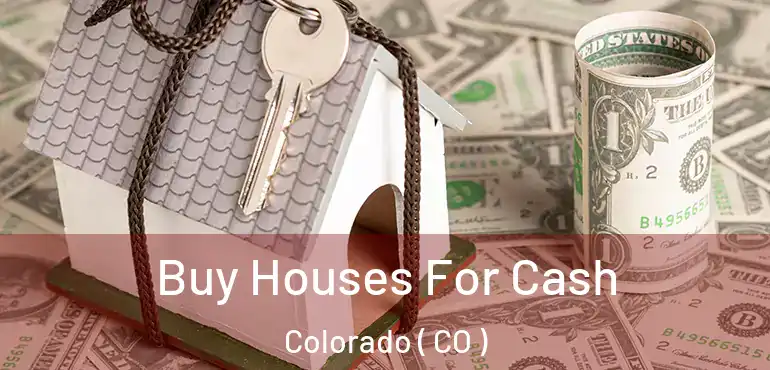  Buy Houses For Cash Colorado ( CO )