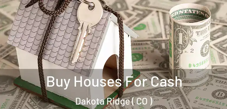  Buy Houses For Cash Dakota Ridge ( CO )