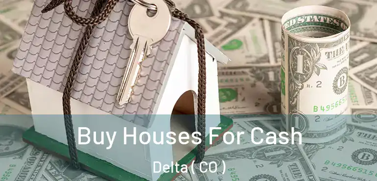  Buy Houses For Cash Delta ( CO )