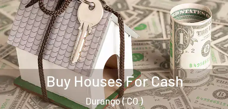 Buy Houses For Cash Durango ( CO )