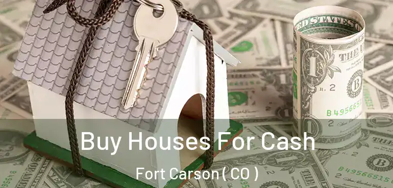  Buy Houses For Cash Fort Carson ( CO )