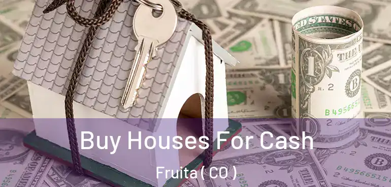 Buy Houses For Cash Fruita ( CO )