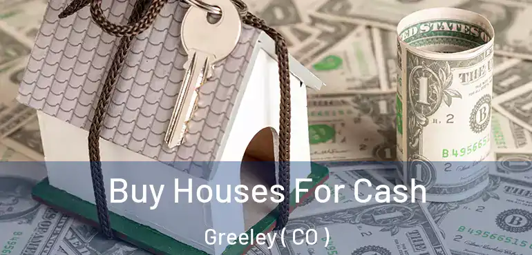 Buy Houses For Cash Greeley ( CO )