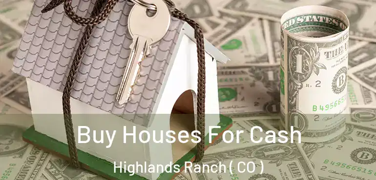  Buy Houses For Cash Highlands Ranch ( CO )
