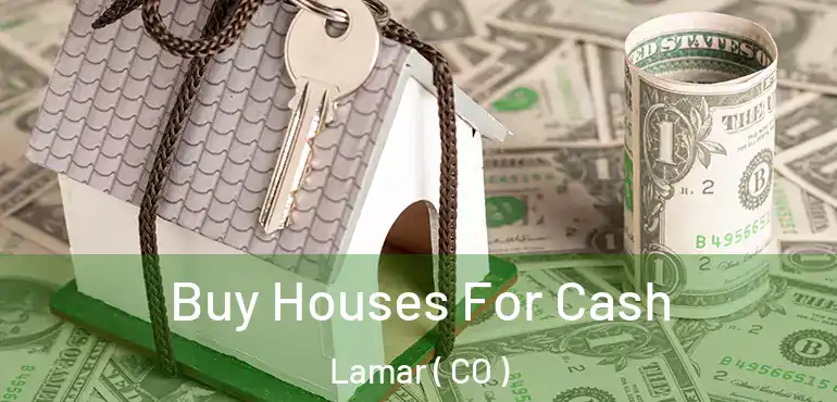  Buy Houses For Cash Lamar ( CO )