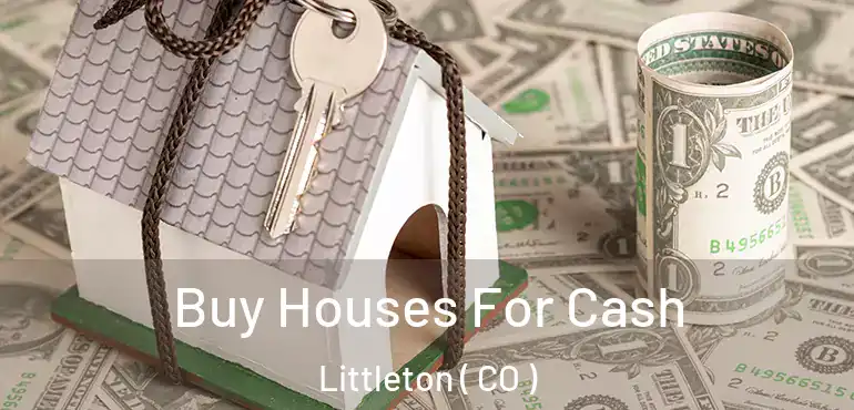  Buy Houses For Cash Littleton ( CO )