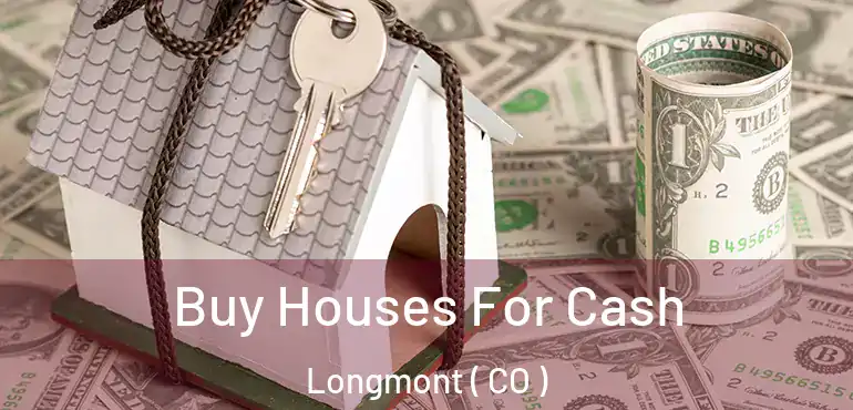  Buy Houses For Cash Longmont ( CO )