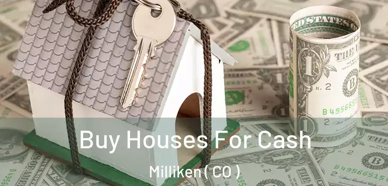  Buy Houses For Cash Milliken ( CO )