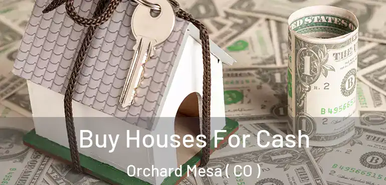  Buy Houses For Cash Orchard Mesa ( CO )