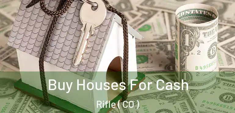  Buy Houses For Cash Rifle ( CO )