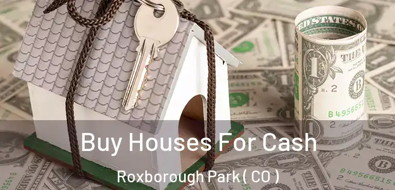  Buy Houses For Cash Roxborough Park ( CO )