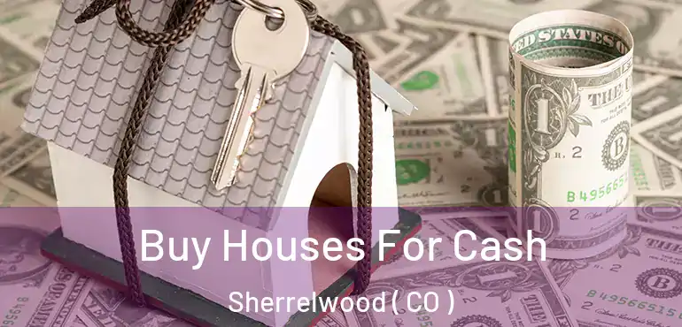  Buy Houses For Cash Sherrelwood ( CO )