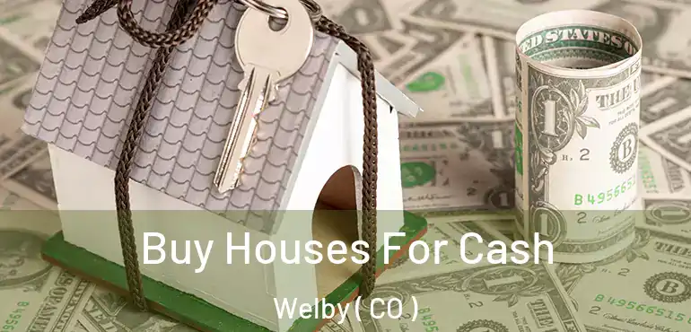  Buy Houses For Cash Welby ( CO )