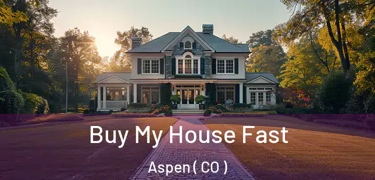 Buy My House Fast Aspen ( CO )