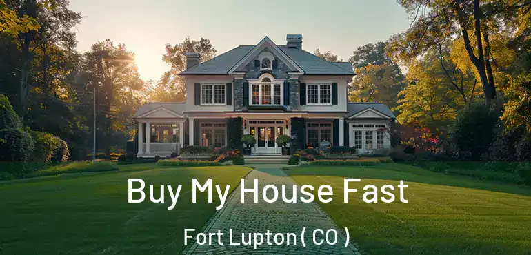 Buy My House Fast Fort Lupton ( CO )