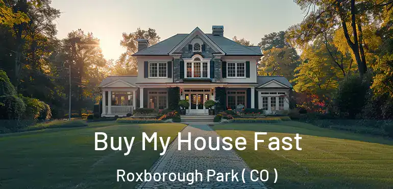 Buy My House Fast Roxborough Park ( CO )