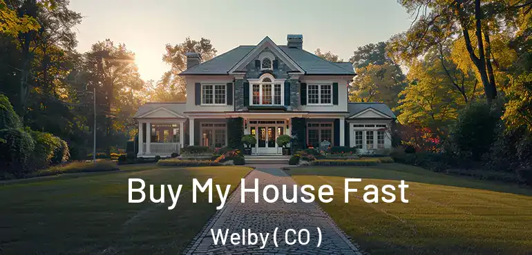 Buy My House Fast Welby ( CO )