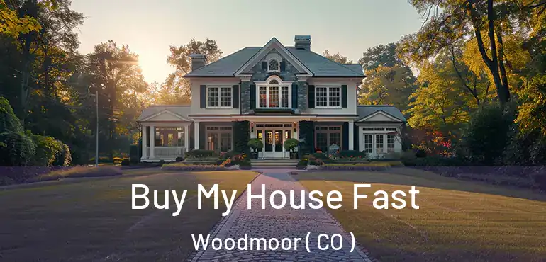Buy My House Fast Woodmoor ( CO )