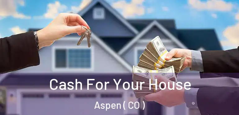 Cash For Your House Aspen ( CO )