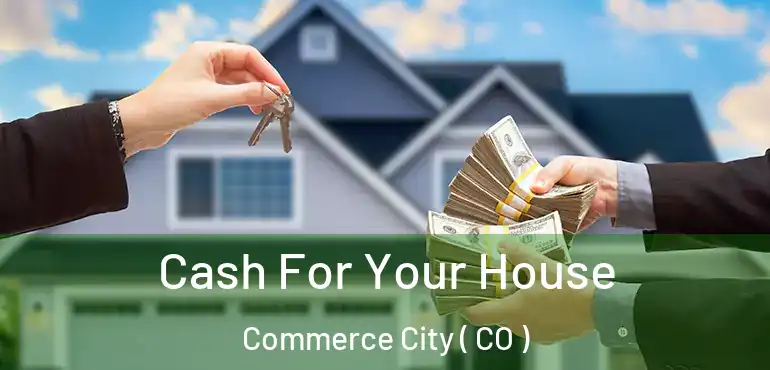 Cash For Your House Commerce City ( CO )