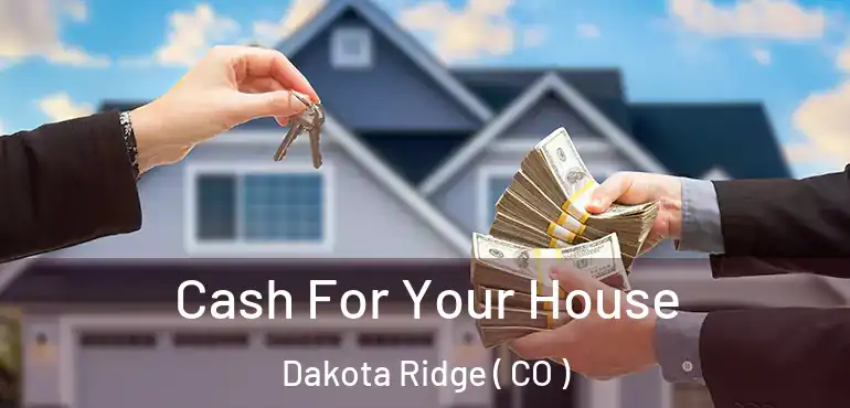 Cash For Your House Dakota Ridge ( CO )